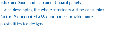 Interior: Door- and instrument board panels  - also developing the whole interior is a time consuming factor. Pre-mounted ABS-door panels provide more possibilities for designs.