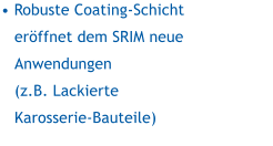  Robuste Coating
-Schicht erffnet dem SRIM neue Anwendungen (z.B. Lackierte Karosserie-Bauteile)