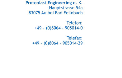 Protoplast Engineering e. K. Hauptstrasse 54a 83075 Au bei Bad Feilnbach  Telefon: +49 - (0)8064 - 905014-0  Telefax: +49 - (0)8064 - 905014-29
