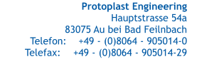 Protoplast Engineering Hauptstrasse 54a 83075 Au bei Bad Feilnbach Telefon:	+49 - (0)8064 - 905014-0 Telefax:	+49 - (0)8064 - 905014-29